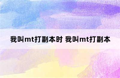 我叫mt打副本时 我叫mt打副本